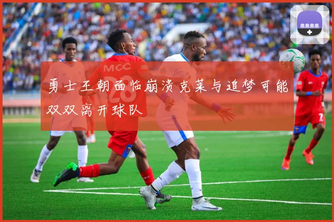 勇士王朝面临崩溃克莱与追梦可能双双离开球队